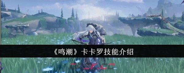 《鸣潮》卡卡罗技能介绍-第1张-手游攻略-GASK
