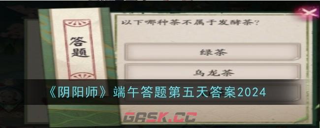 《阴阳师》端午答题第五天答案2024-第1张-手游攻略-GASK