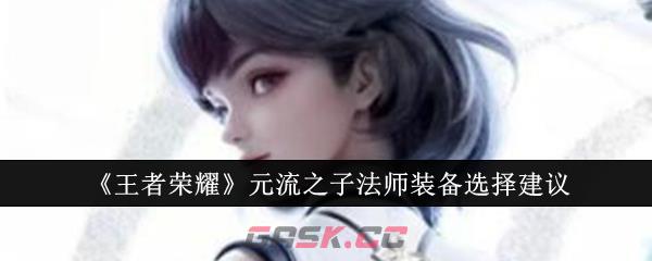 《王者荣耀》元流之子法师装备选择建议-第1张-手游攻略-GASK