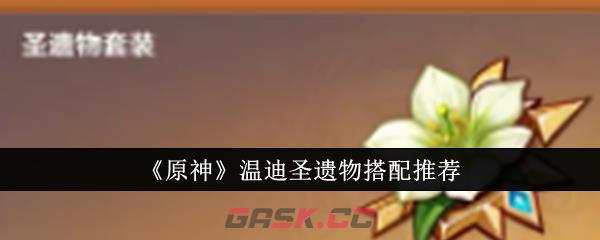 《原神》温迪圣遗物搭配推荐-第1张-手游攻略-GASK