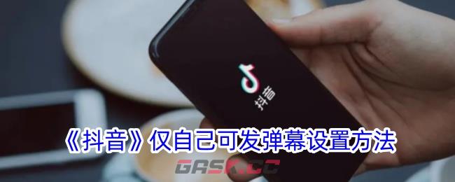 《抖音》仅自己可发弹幕设置方法-第1张-手游攻略-GASK
