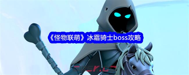 《怪物联萌》冰霜骑士boss攻略-第1张-手游攻略-GASK