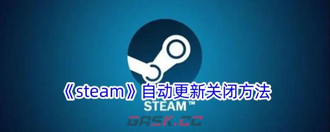 《steam》自动更新关闭方法-第1张-手游攻略-GASK