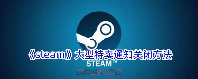 《steam》大型特卖通知关闭方法-第1张-手游攻略-GASK