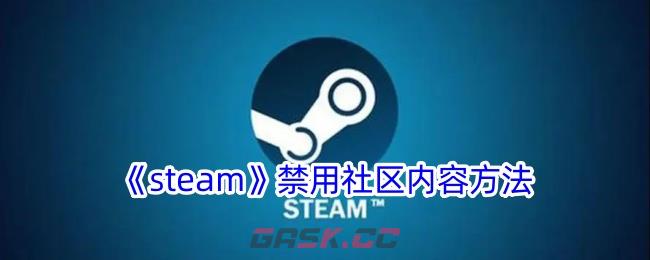 《steam》禁用社区内容方法-第1张-手游攻略-GASK