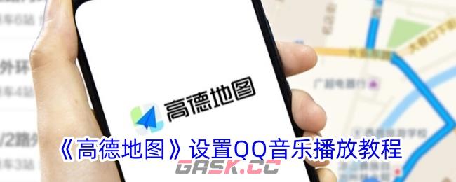 《高德地图》设置QQ音乐播放教程-第1张-手游攻略-GASK
