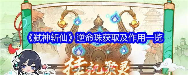 《弑神斩仙》逆命珠获取及作用一览-第1张-手游攻略-GASK