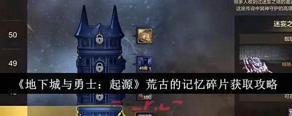 《地下城与勇士：起源》荒古的记忆碎片获取攻略-第1张-手游攻略-GASK