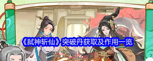 《弑神斩仙》突破丹获取及作用一览-第1张-手游攻略-GASK