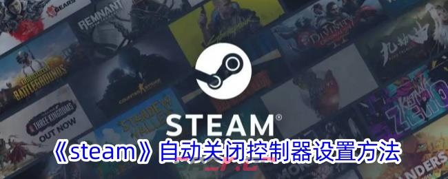 《steam》自动关闭控制器设置方法-第1张-手游攻略-GASK