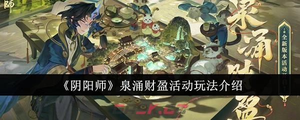 《阴阳师》泉涌财盈活动玩法介绍-第1张-手游攻略-GASK