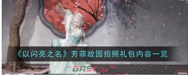 《以闪亮之名》芳菲故园拍照礼包内容一览-第1张-手游攻略-GASK