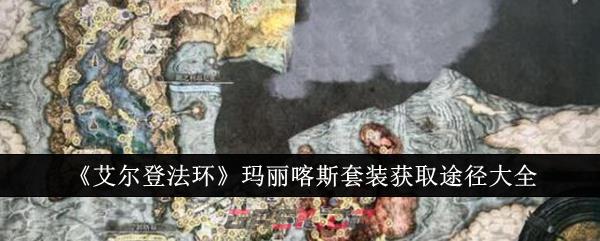 《艾尔登法环》玛丽喀斯套装获取途径大全-第1张-手游攻略-GASK