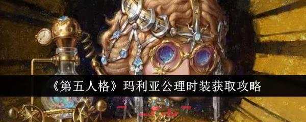 《第五人格》玛利亚公理时装获取攻略-第1张-手游攻略-GASK