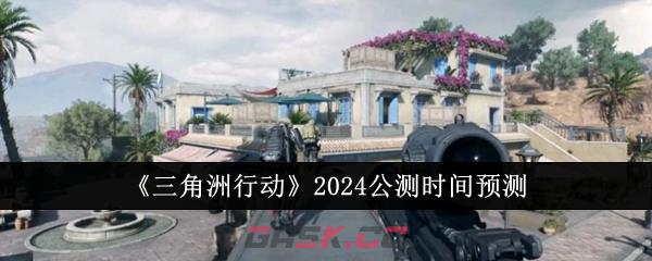 《三角洲行动》2024公测时间预测-第1张-手游攻略-GASK