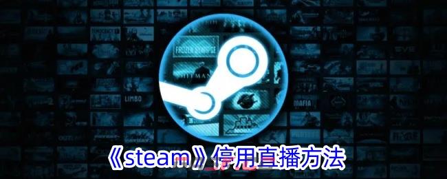 《steam》停用直播方法-第1张-手游攻略-GASK