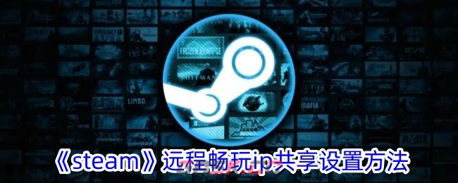 《steam》远程畅玩ip共享设置方法-第1张-手游攻略-GASK