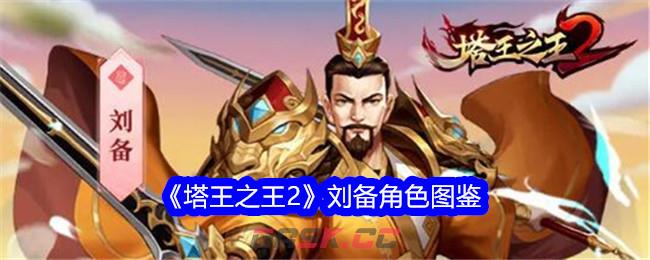 《塔王之王2》刘备角色图鉴-第1张-手游攻略-GASK