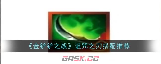 《金铲铲之战》诅咒之刃搭配推荐-第1张-手游攻略-GASK