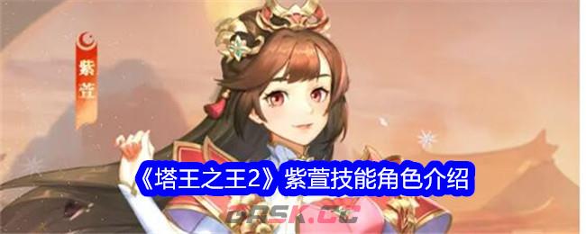 《塔王之王2》紫萱技能角色介绍-第1张-手游攻略-GASK