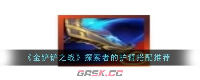 《金铲铲之战》探索者的护臂搭配推荐-第1张-手游攻略-GASK
