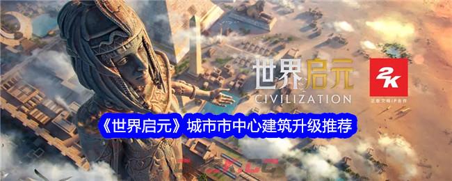 《世界启元》城市市中心建筑升级推荐-第1张-手游攻略-GASK
