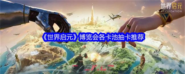 《世界启元》博览会各卡池抽卡推荐-第1张-手游攻略-GASK