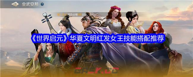 《世界启元》华夏文明红发女王技能搭配推荐-第1张-手游攻略-GASK