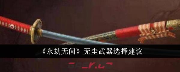 《永劫无间》无尘武器选择建议-第1张-手游攻略-GASK