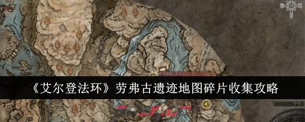 《艾尔登法环》劳弗古遗迹地图碎片收集攻略-第1张-手游攻略-GASK