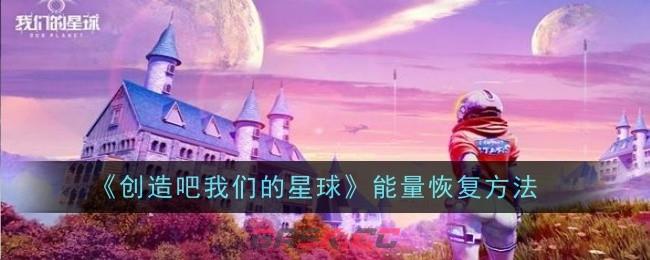 《创造吧我们的星球》能量恢复方法-第1张-手游攻略-GASK