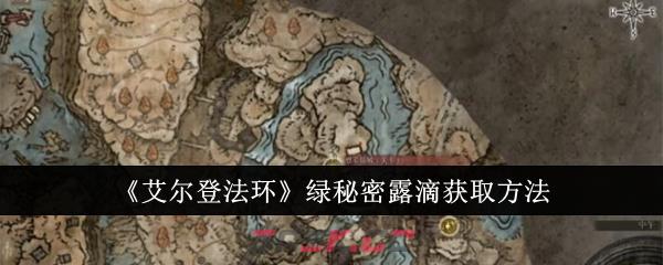 《艾尔登法环》绿秘密露滴获取方法-第1张-手游攻略-GASK