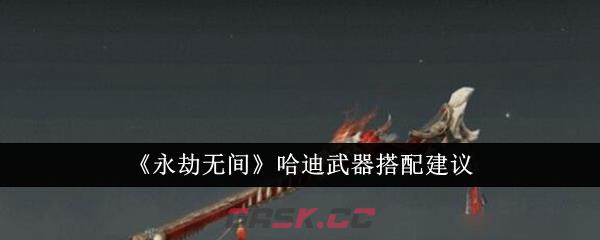 《永劫无间》哈迪武器搭配建议-第1张-手游攻略-GASK
