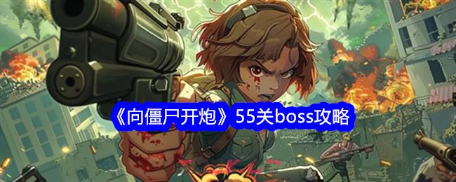 《向僵尸开炮》55关boss攻略-第1张-手游攻略-GASK