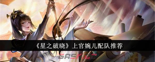 《星之破晓》上官婉儿配队推荐-第1张-手游攻略-GASK
