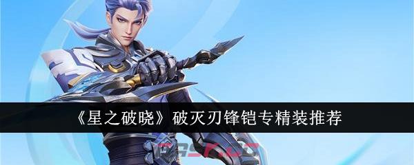《星之破晓》破灭刃锋铠专精装推荐-第1张-手游攻略-GASK