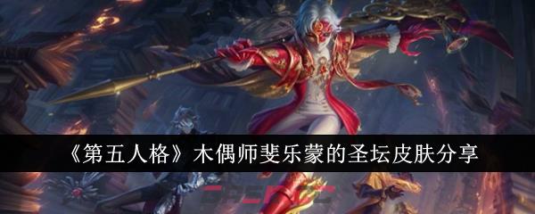 《第五人格》木偶师斐乐蒙的圣坛皮肤分享-第1张-手游攻略-GASK