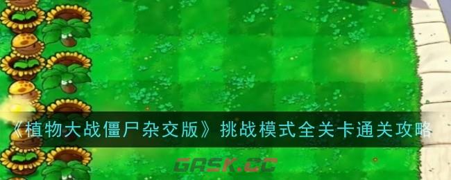 《植物大战僵尸杂交版》挑战模式全关卡通关攻略-第1张-手游攻略-GASK