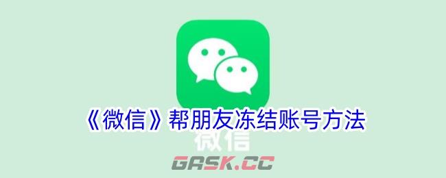 《微信》帮朋友冻结账号方法-第1张-手游攻略-GASK