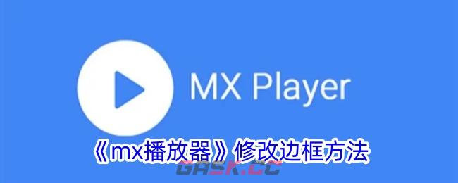 《mx播放器》修改边框方法-第1张-手游攻略-GASK