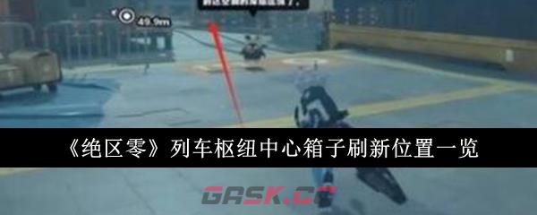 《绝区零》列车枢纽中心箱子刷新位置一览-第1张-手游攻略-GASK