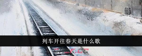 列车开往春天是什么歌-第1张-手游攻略-GASK
