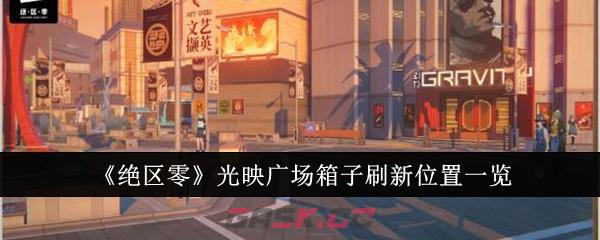 《绝区零》光映广场箱子刷新位置一览-第1张-手游攻略-GASK