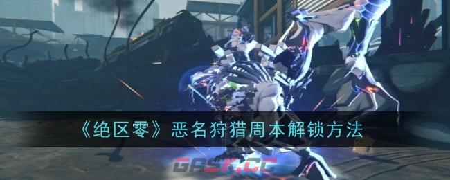 《绝区零》恶名狩猎周本解锁方法-第1张-手游攻略-GASK