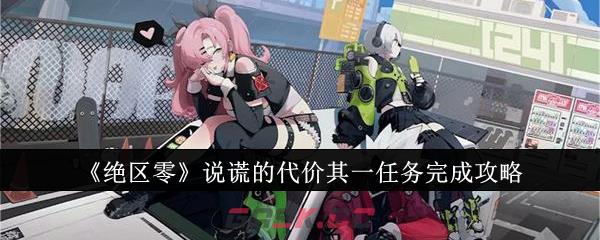 《绝区零》说谎的代价其一任务完成攻略-第1张-手游攻略-GASK