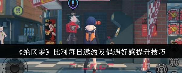 《绝区零》比利每日邀约及偶遇好感提升技巧-第1张-手游攻略-GASK