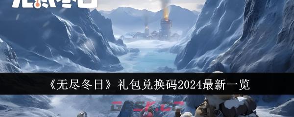 《无尽冬日》礼包兑换码2024最新一览