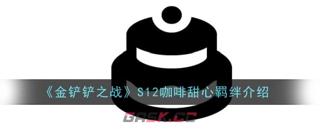 《金铲铲之战》S12咖啡甜心羁绊介绍-第1张-手游攻略-GASK