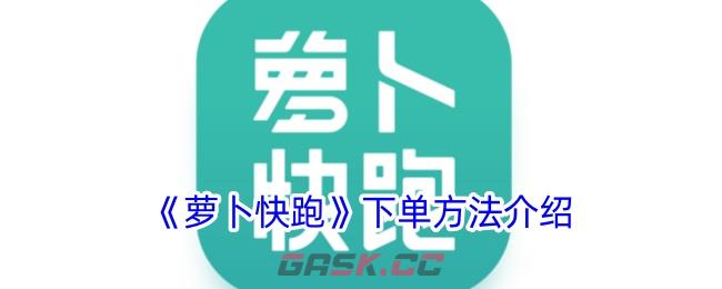 《萝卜快跑》下单方法介绍-第1张-手游攻略-GASK