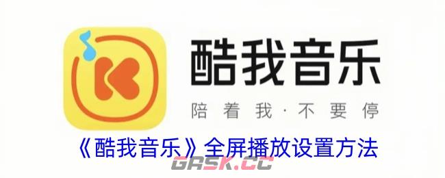 《酷我音乐》全屏播放设置方法-第1张-手游攻略-GASK